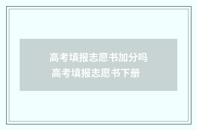 高考填报志愿书加分吗 高考填报志愿书下册