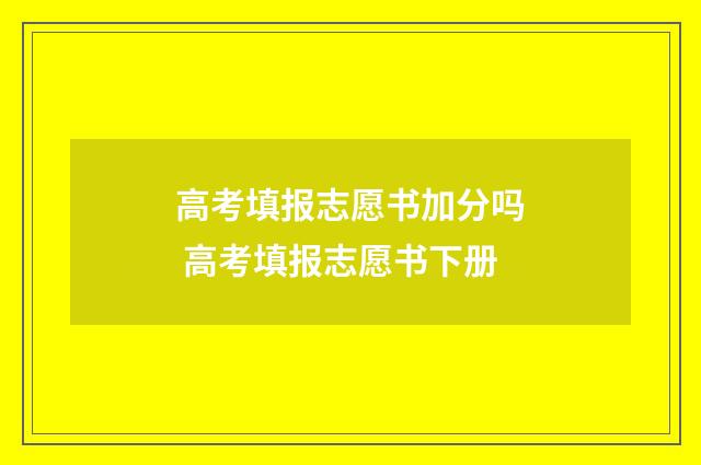 高考填报志愿书加分吗 高考填报志愿书下册