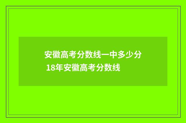安徽高考分数线一中多少分 18年安徽高考分数线