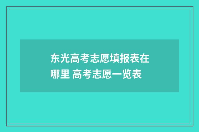 东光高考志愿填报表在哪里 高考志愿一览表
