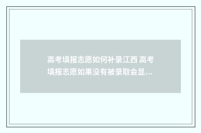 高考填报志愿如何补录江西 高考填报志愿如果没有被录取会显示什么
