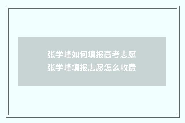张学峰如何填报高考志愿 张学峰填报志愿怎么收费