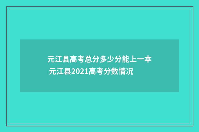 元江县高考总分多少分能上一本 元江县2021高考分数情况