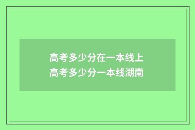 高考多少分在一本线上 高考多少分一本线湖南