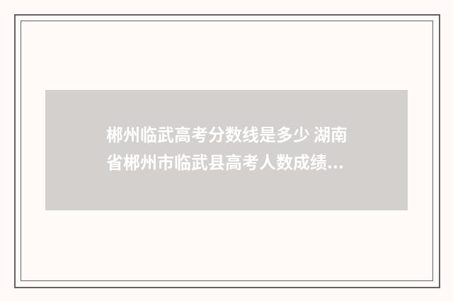 郴州临武高考分数线是多少 湖南省郴州市临武县高考人数成绩排名