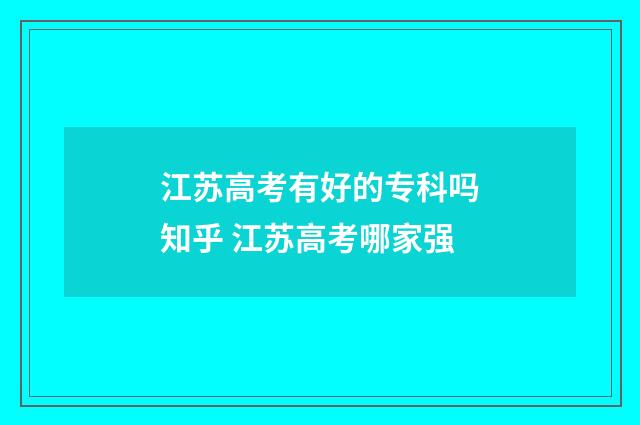 江苏高考有好的专科吗知乎 江苏高考哪家强