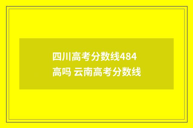 四川高考分数线484高吗 云南高考分数线
