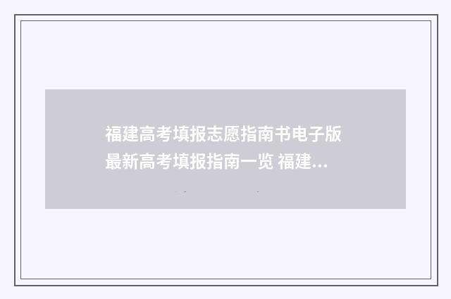 福建高考填报志愿指南书电子版 最新高考填报指南一览 福建高考填报志愿在哪里