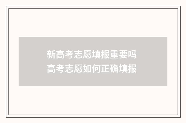 新高考志愿填报重要吗 高考志愿如何正确填报