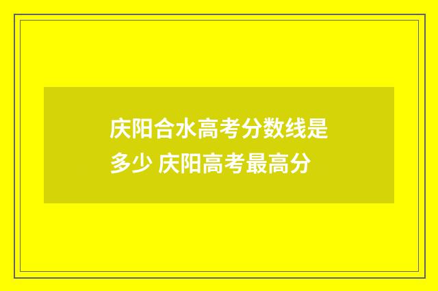 庆阳合水高考分数线是多少 庆阳高考最高分