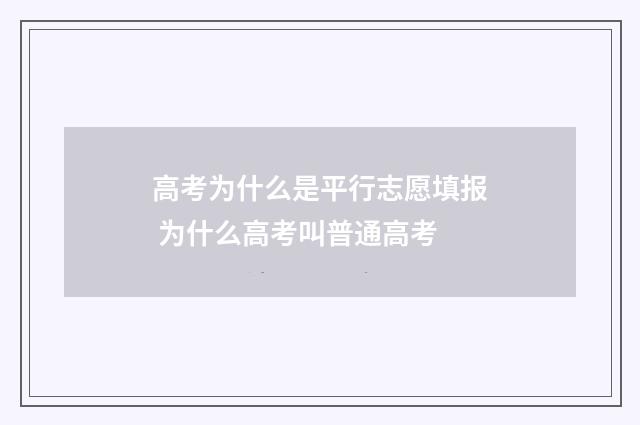 高考为什么是平行志愿填报 为什么高考叫普通高考