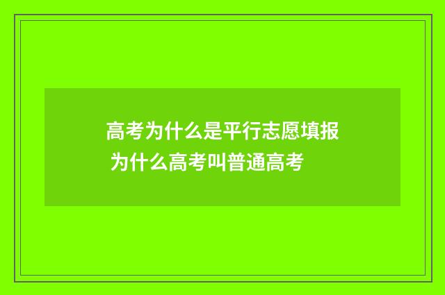 高考为什么是平行志愿填报 为什么高考叫普通高考