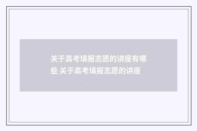 关于高考填报志愿的讲座有哪些 关于高考填报志愿的讲座