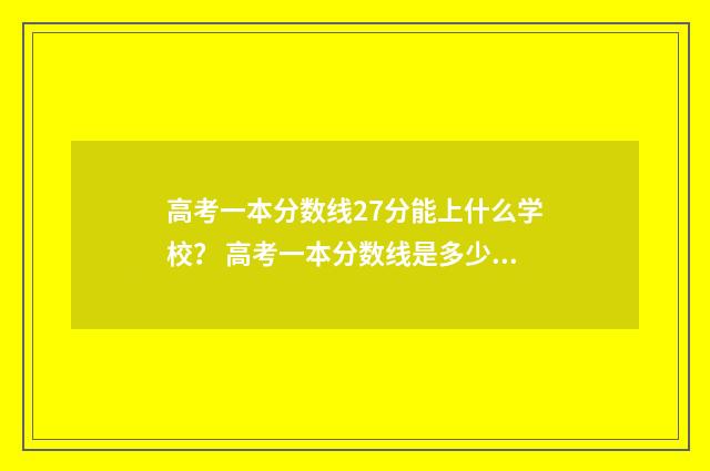 高考一本分数线27分能上什么学校? 高考一本分数线是多少分2024