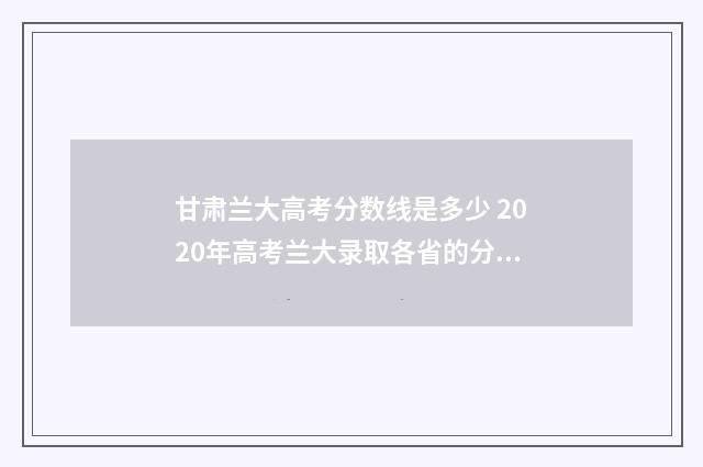 甘肃兰大高考分数线是多少 2020年高考兰大录取各省的分数线