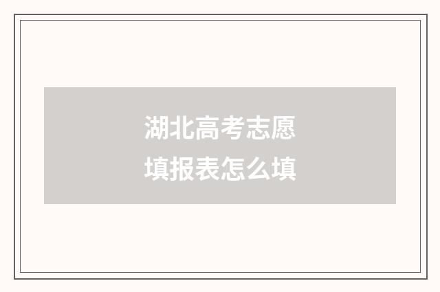 湖北高考志愿填报表怎么填