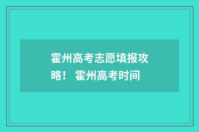 霍州高考志愿填报攻略！ 霍州高考时间