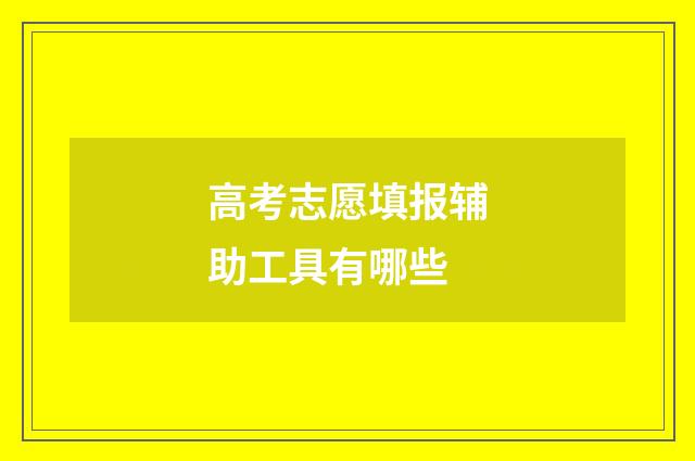 高考志愿填报辅助工具有哪些