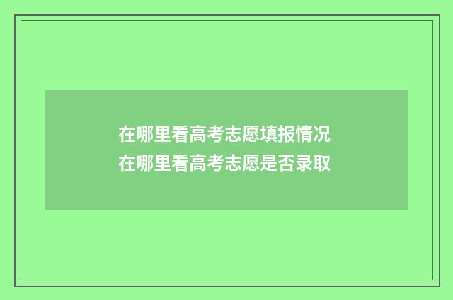 在哪里看高考志愿填报情况 在哪里看高考志愿是否录取