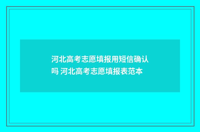河北高考志愿填报用短信确认吗 河北高考志愿填报表范本
