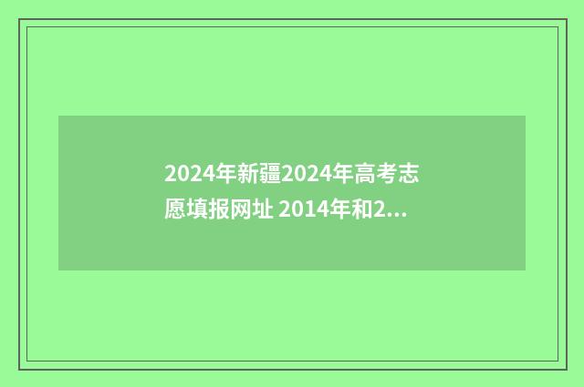 2024年新疆2024年高考志愿填报网址 2014年和2020年的新疆