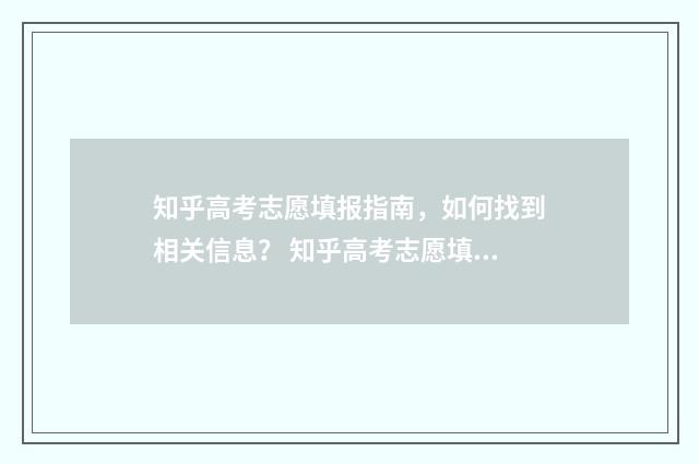 知乎高考志愿填报指南，如何找到相关信息？ 知乎高考志愿填报系统可靠吗
