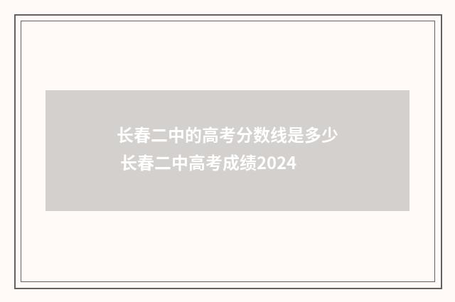长春二中的高考分数线是多少 长春二中高考成绩2024
