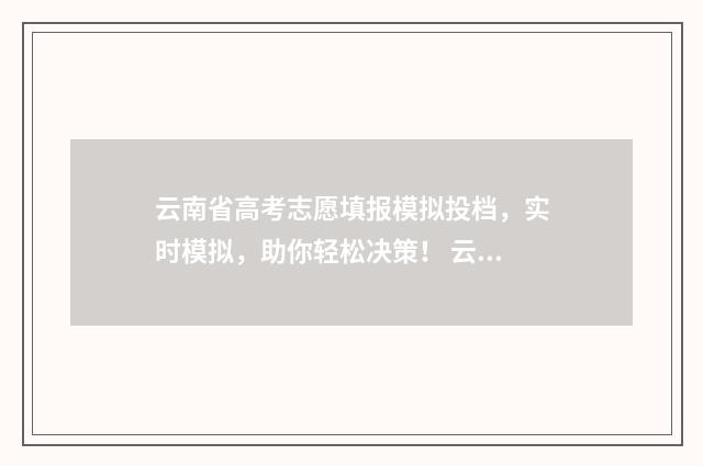 云南省高考志愿填报模拟投档，实时模拟，助你轻松决策！ 云南省高考志愿录取情况