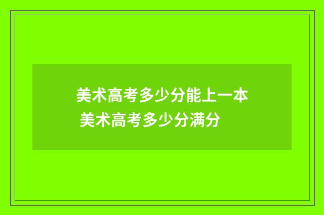 美术高考多少分能上一本 美术高考多少分满分