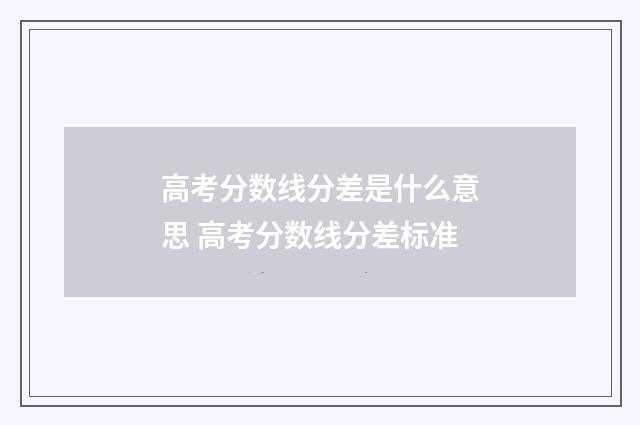高考分数线分差是什么意思 高考分数线分差标准