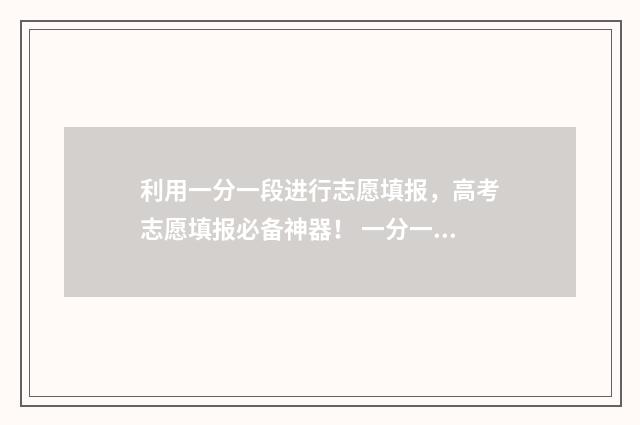 利用一分一段进行志愿填报，高考志愿填报必备神器！ 一分一段怎么用