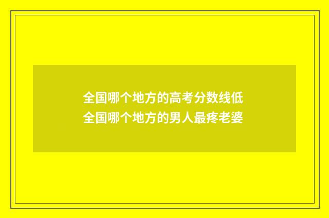 全国哪个地方的高考分数线低 全国哪个地方的男人最疼老婆