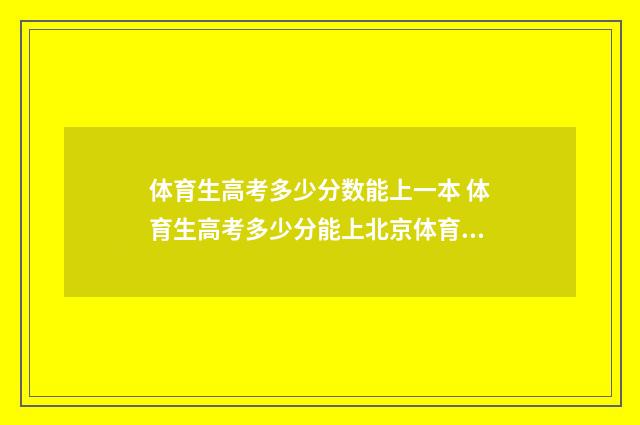 体育生高考多少分数能上一本 体育生高考多少分能上北京体育大学