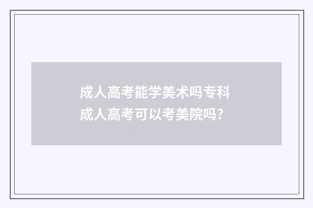 成人高考能学美术吗专科 成人高考可以考美院吗?