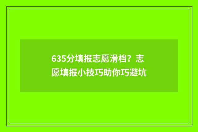 635分填报志愿滑档？志愿填报小技巧助你巧避坑