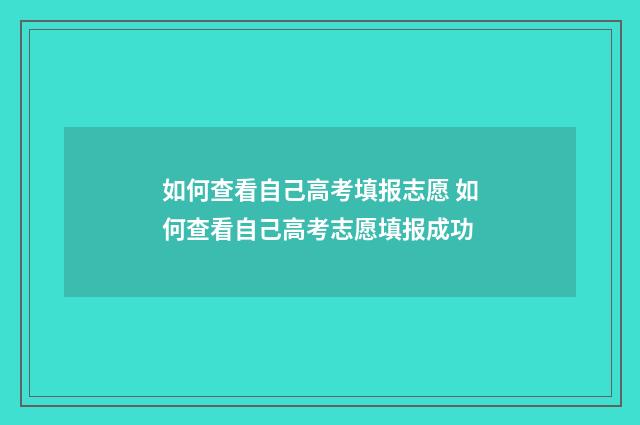 如何查看自己高考填报志愿 如何查看自己高考志愿填报成功