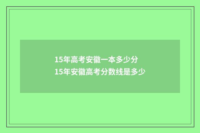 15年高考安徽一本多少分 15年安徽高考分数线是多少