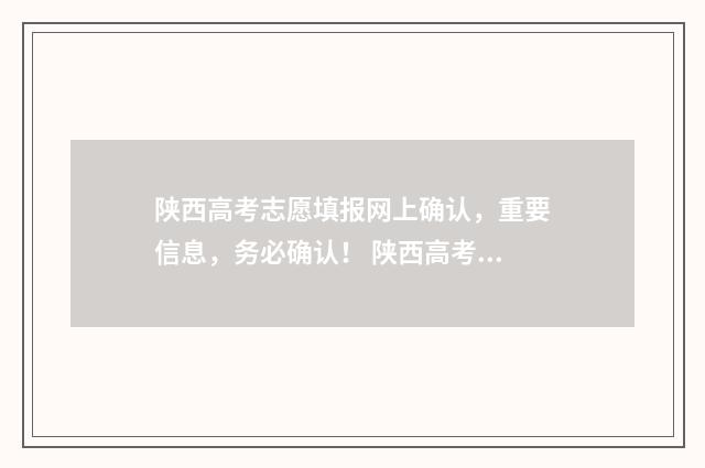 陕西高考志愿填报网上确认，重要信息，务必确认！ 陕西高考志愿填报规则