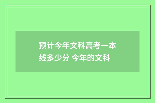 预计今年文科高考一本线多少分 今年的文科