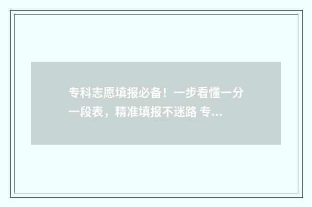 专科志愿填报必备！一步看懂一分一段表，精准填报不迷路 专科志愿填报必须填吗