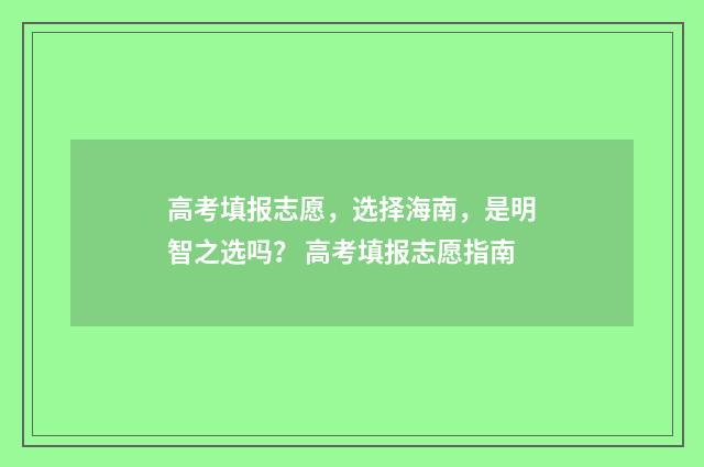 高考填报志愿，选择海南，是明智之选吗？ 高考填报志愿指南