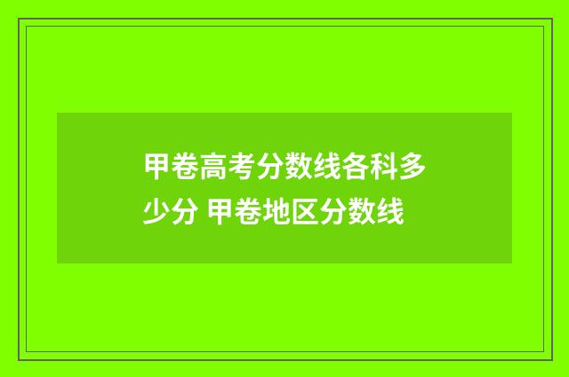 甲卷高考分数线各科多少分 甲卷地区分数线
