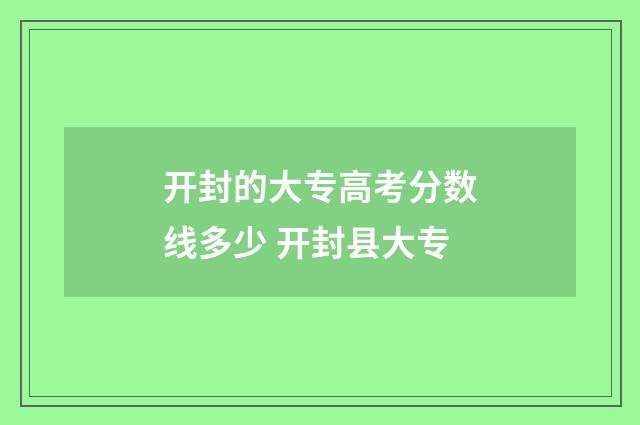 开封的大专高考分数线多少 开封县大专