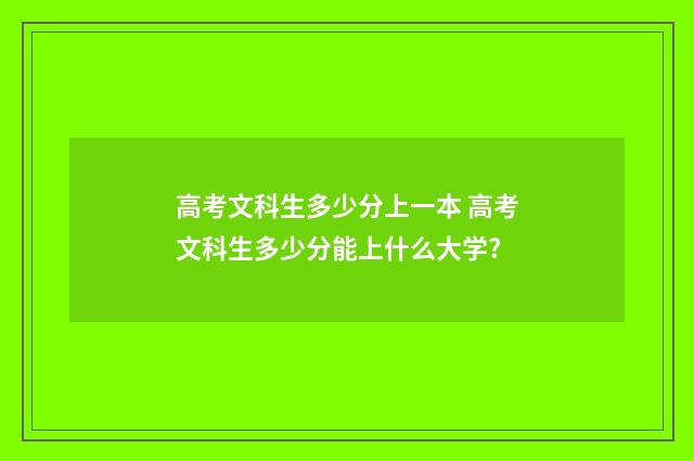 高考文科生多少分上一本 高考文科生多少分能上什么大学?