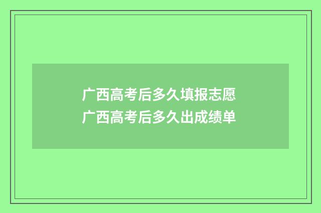 广西高考后多久填报志愿 广西高考后多久出成绩单