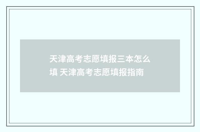 天津高考志愿填报三本怎么填 天津高考志愿填报指南