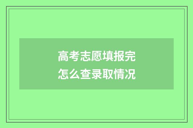 高考志愿填报完怎么查录取情况