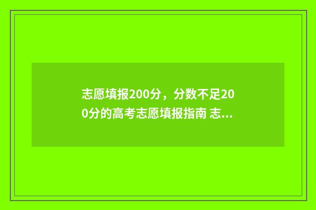 志愿填报200分，分数不足200分的高考志愿填报指南 志愿填报报多少