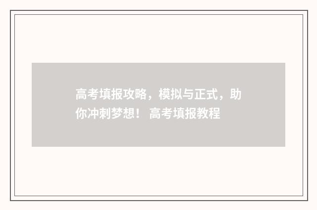 高考填报攻略，模拟与正式，助你冲刺梦想！ 高考填报教程