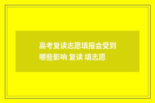 高考复读志愿填报会受到哪些影响 复读 填志愿